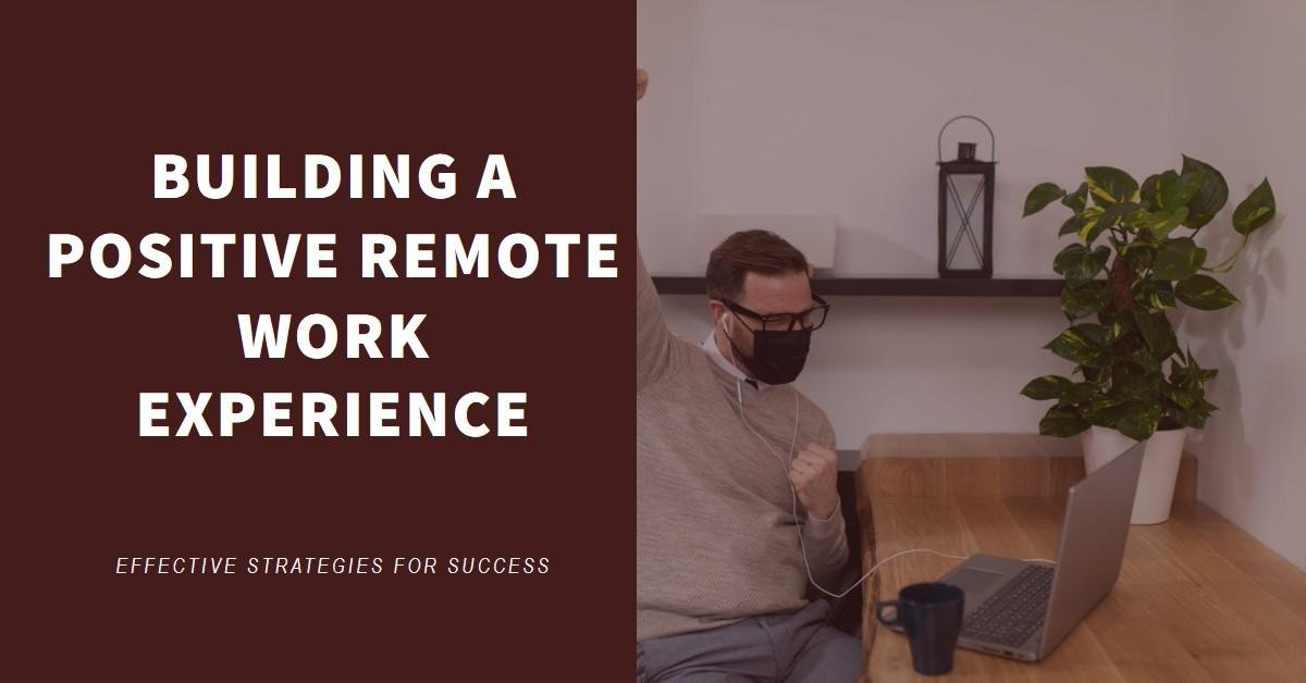 Effective Strategies for Building a Positive Remote Work Experience